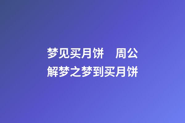 梦见买月饼　周公解梦之梦到买月饼